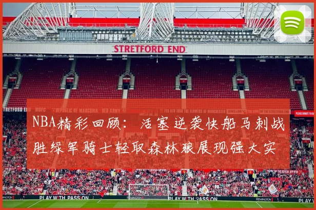 NBA精彩回顾：活塞逆袭快船马刺战胜绿军骑士轻取森林狼展现强大实力
