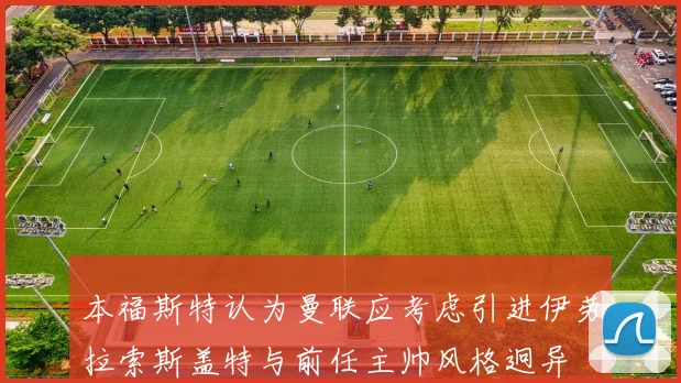 本福斯特认为曼联应考虑引进伊劳拉索斯盖特与前任主帅风格迥异